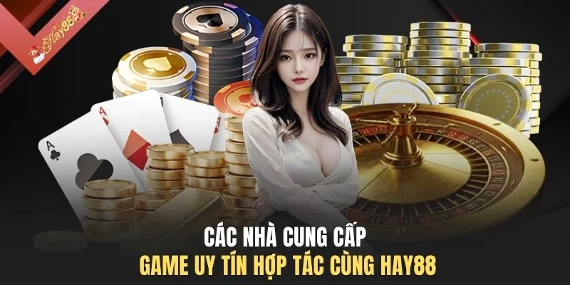 Các nhà cung cấp game uy tín hợp tác cùng HAY88