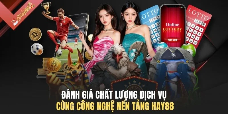Đánh giá chất lượng dịch vụ cùng công nghệ nền tảng HAY88