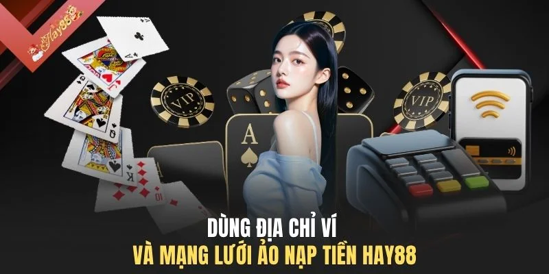 Dùng địa chỉ ví và mạng lưới ảo nạp tiền HAY88