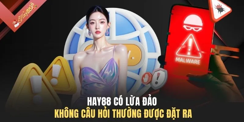 HAY88 có lừa đảo không câu hỏi thường được đặt ra