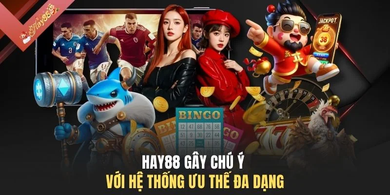 HAY88 gây chú ý với hệ thống ưu thế đa dạng