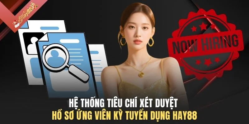 Hệ thống tiêu chí xét duyệt hồ sơ ứng viên kỳ tuyển dụng HAY88