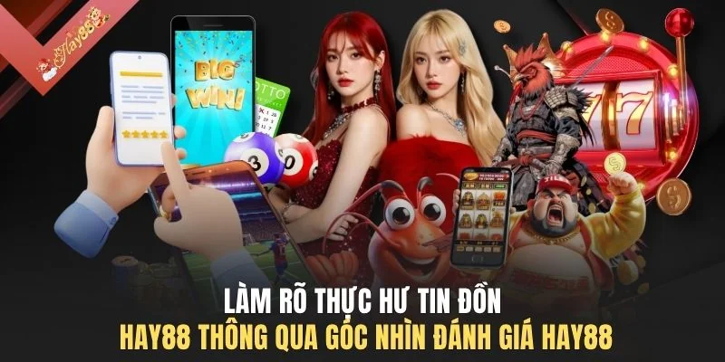 Làm rõ thực hư tin đồn HAY88 thông qua góc nhìn đánh giá HAY88