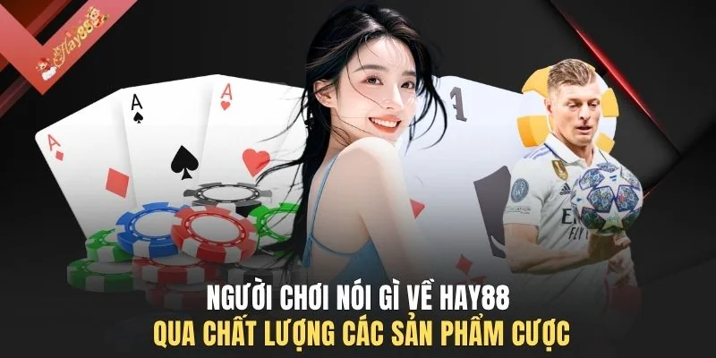 Người chơi nói gì về HAY88 qua chất lượng các sản phẩm cược