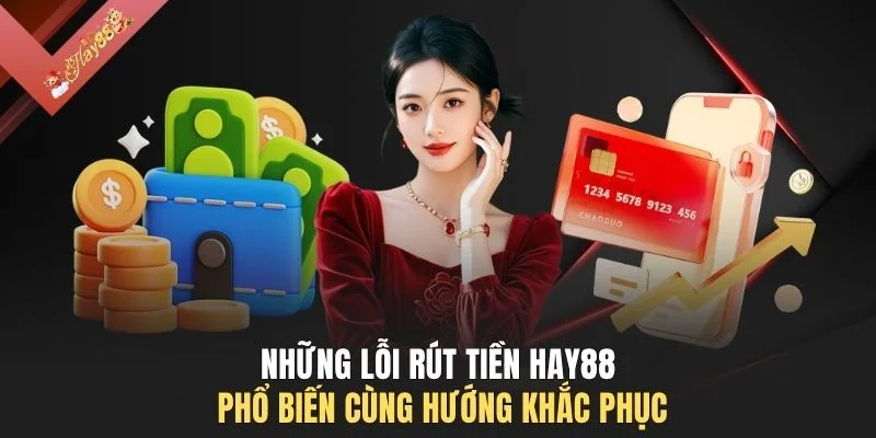 Những lỗi rút tiền HAY88 phổ biến cùng hướng khắc phục
