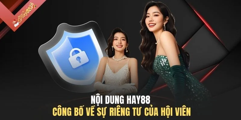 Nội dung HAY88 công bố về sự riêng tư của hội viên