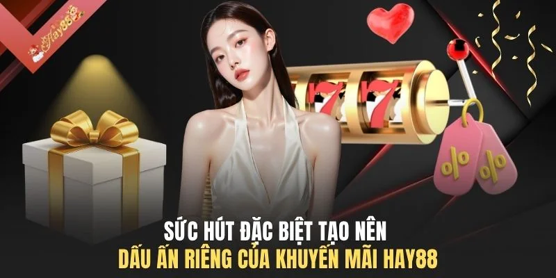 Sức hút đặc biệt tạo nên dấu ấn riêng của khuyến mãi HAY88