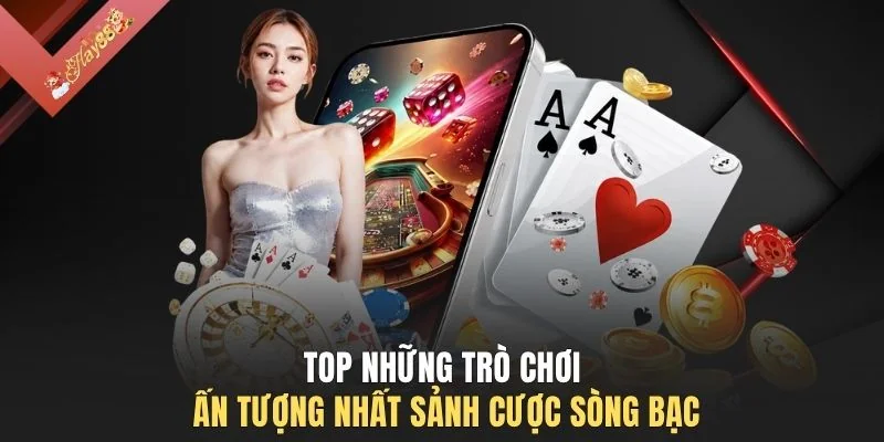 Top những trò chơi ấn tượng nhất sảnh cược sòng bạc