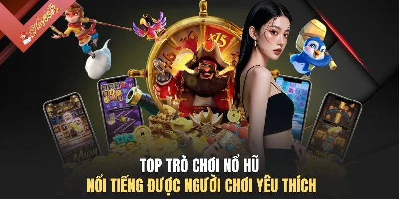 Top trò chơi nổ hũ nổi tiếng được người chơi yêu thích