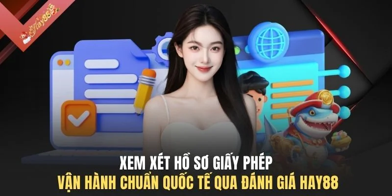 Xem xét hồ sơ giấy phép vận hành chuẩn quốc tế qua đánh giá HAY88